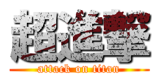超進撃 (attack on titan)