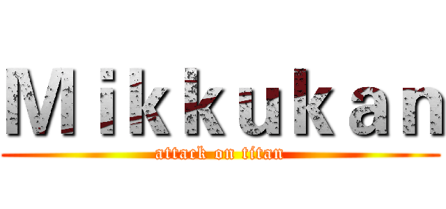 Ｍｉｋｋｕｋａｎ (attack on titan)