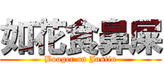 如花食鼻屎 (Booger on Justin)