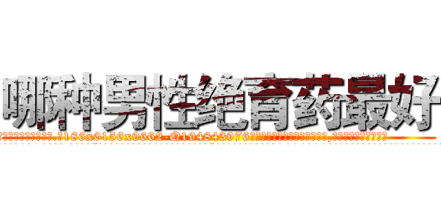 哪种男性绝育药最好 (哪种男性绝育药最好【电.话186x0156x9662-Q194843976林氏药业】我们做的是长期生意,靠的是老客户长期支持
参考消息网2月20日报道 韩媒称，“剩女多、离婚率高的城市，房价一定会上涨。”这是中国经济学家金岩石2016年12月参加在上海举行的房地产相关论坛时说的话。
)