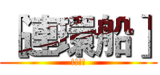 ［連環船］ (!!!!)