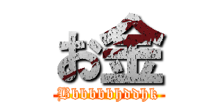 お金 (Bbbbbbhddhk)