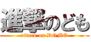 進撃のども (attack on DOMO)