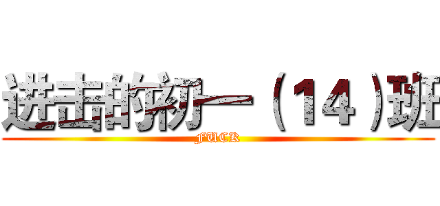 进击的初一（１４）班 (FUCK)