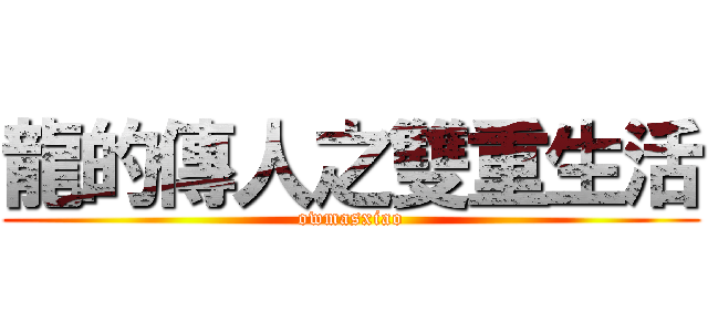 龍的傳人之雙重生活 (owmasxiao)