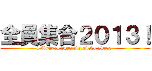 全員集合２０１３！ (halloween dayo everybody shugo )