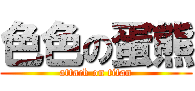 色色の蛋熊 (attack on titan)