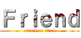 Ｆｒｉｅｎｄ (attack on titan)