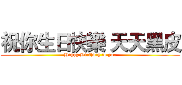 祝你生日快樂 天天黑皮 (Happy Birthday to you)