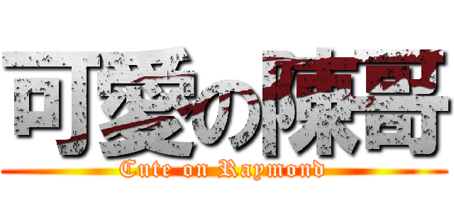 可愛の陳哥 (Cute on Raymond)