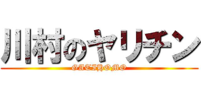 川村のヤリチン (GATIHOMO)