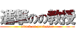 進撃のの教授 (attack on professor)