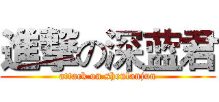 進撃の深蓝君 (attack on shenlanjun)