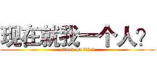 现在就我一个人？ (attack on titan)