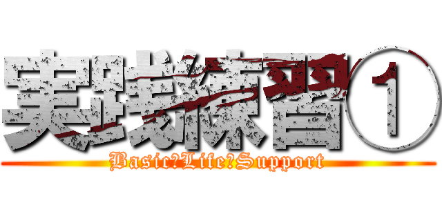 実践練習① (Basic　Life　Support)