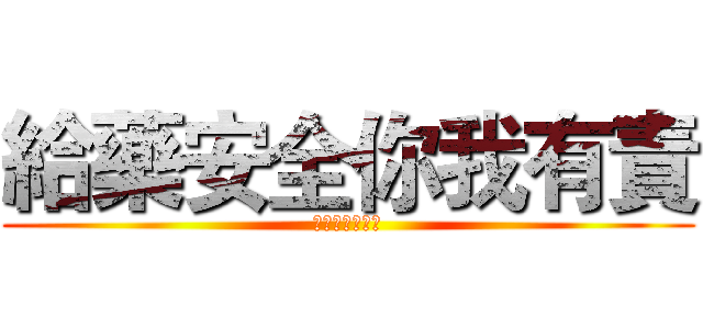 給藥安全你我有責 (給藥過程不中斷)