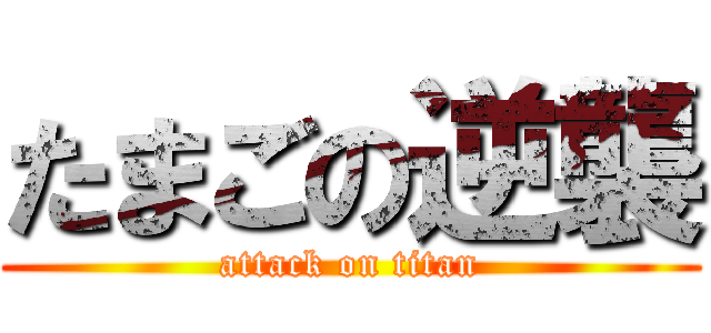 たまごの逆襲 (attack on titan)