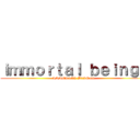 ｉｍｍｏｒｔａｌ ｂｅｉｎｇｓ (IMMORTAL BEINGS)