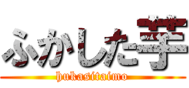 ふかした芋 (hukasitaimo)