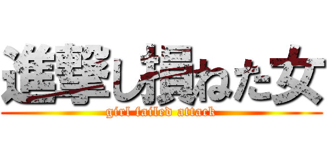 進撃し損ねた女 (girl failed attack)