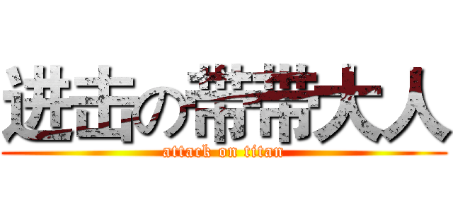 进击の带带大人 (attack on titan)