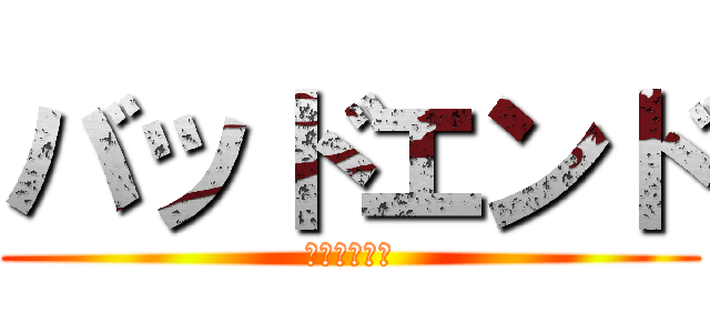 バッドエンド (気をつけよう)