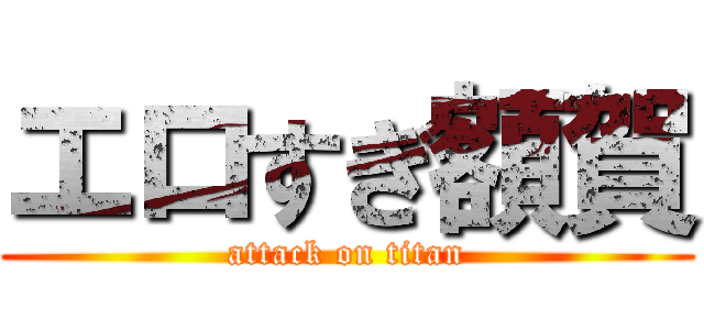 エロすぎ額賀 (attack on titan)