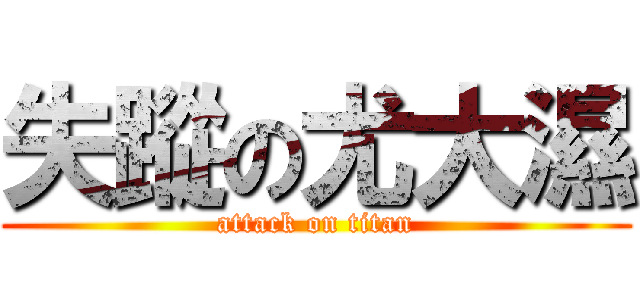 失蹤の尤大濕 (attack on titan)