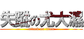 失蹤の尤大濕 (attack on titan)