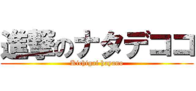 進撃のナタデココ (Kichigai hayano)