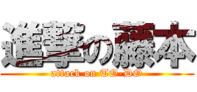 進撃の藤本 (attack on TO-DO)