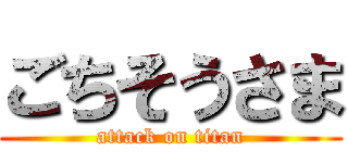 ごちそうさま (attack on titan)