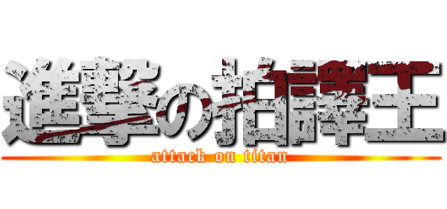 進撃の拍譯王 (attack on titan)