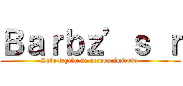 Ｂａｒｂｚ’ｓ ｒ (Solo legión de reconocimiento )