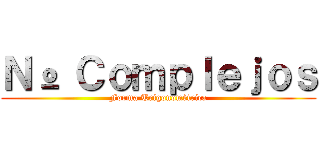 Ｎº Ｃｏｍｐｌｅｊｏｓ (Forma Trigonométrica)