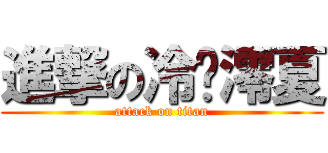 進撃の冷‧澪夏 (attack on titan)
