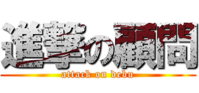 進撃の顧問 (attack on debu)