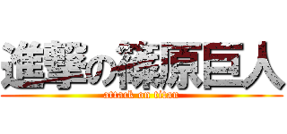 進撃の篠原巨人 (attack on titan)