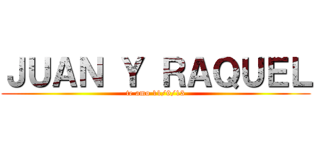 ＪＵＡＮ Ｙ ＲＡＱＵＥＬ (te amo 11/9/13)
