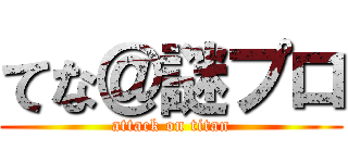 てな＠謎プロ (attack on titan)