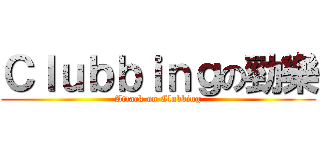 Ｃｌｕｂｂｉｎｇの勁樂 (Attack on Clubbing)