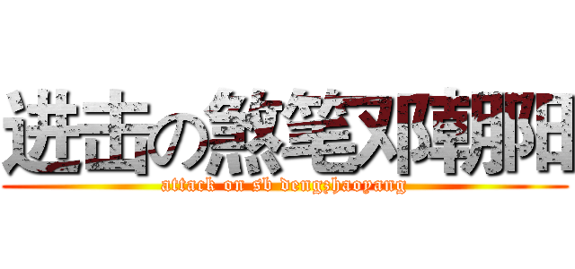 进击の煞笔邓朝阳 (attack on sb dengzhaoyang)