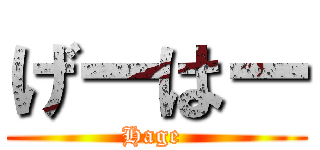 げーはー (Hage )