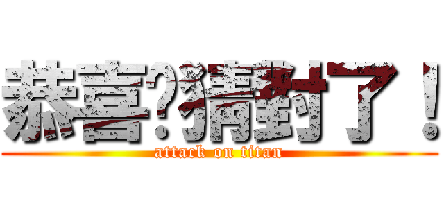 恭喜你猜對了！ (attack on titan)