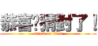恭喜你猜對了！ (attack on titan)