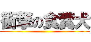 衝撃の食糞犬 ()