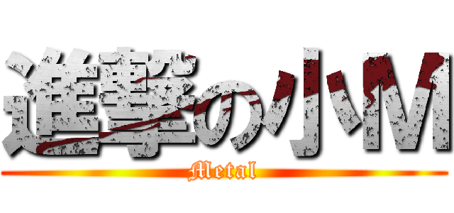 進撃の小Ｍ (Metal)