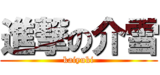 進撃の介雪 (kaiyuki)