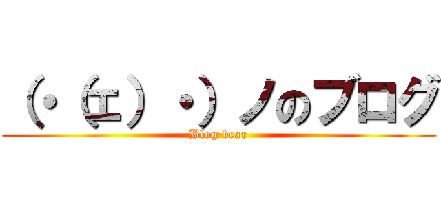 （・（ェ）・）ノのブログ (Blog bear)