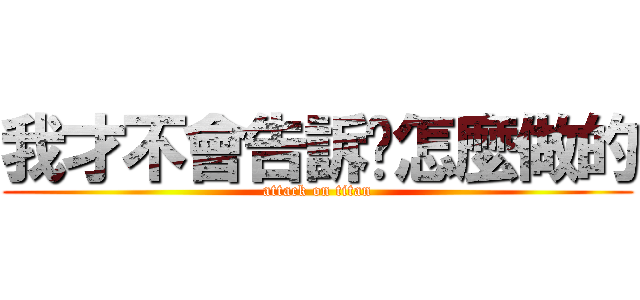 我才不會告訴你怎麼做的 (attack on titan)